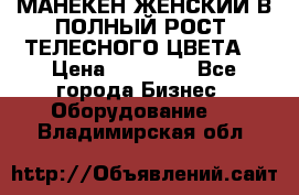 МАНЕКЕН ЖЕНСКИЙ В ПОЛНЫЙ РОСТ, ТЕЛЕСНОГО ЦВЕТА  › Цена ­ 15 000 - Все города Бизнес » Оборудование   . Владимирская обл.